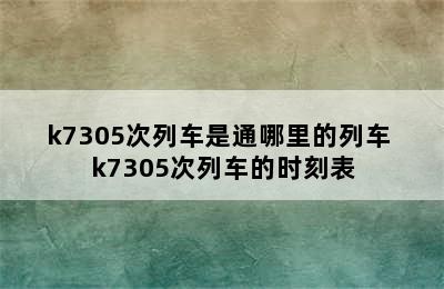 k7305次列车是通哪里的列车 k7305次列车的时刻表